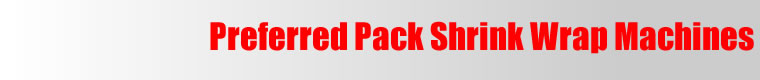 Preferred Pack Shrink Wrap Machines - PP76, PP1622